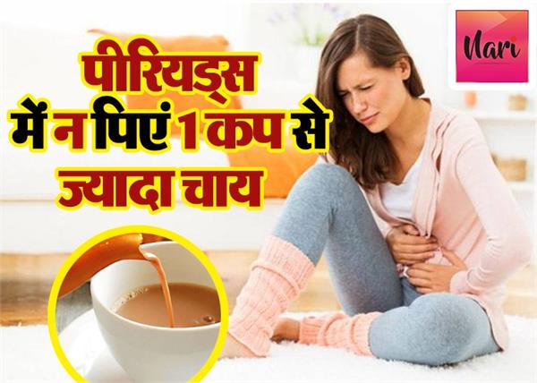 पीरियड्स में न पिएं 1 कप से ज्‍यादा चाय, हो सकती है ये समस्याएं